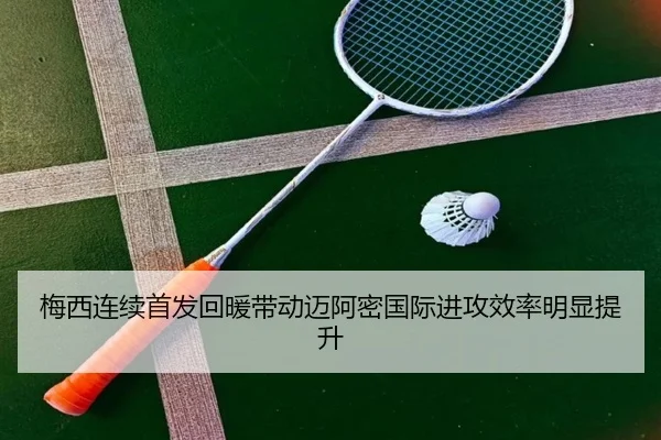 梅西连续首发回暖带动迈阿密国际进攻效率明显提升